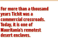 For more than a thousand years, Tichit was a commercial crossroads. Today, it is one of Mauritania's remotest desert enclaves.