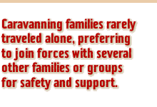 Caravanning families rarely traveled, alone, preferring to join forces with several other families or groups for safety and support.